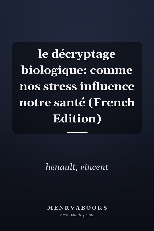 le décryptage biologique: comme nos stress influence notre santé (French Edition)