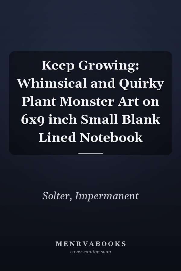Keep Growing: Whimsical and Quirky Plant Monster Art on 6x9 inch Small Blank Lined Notebook