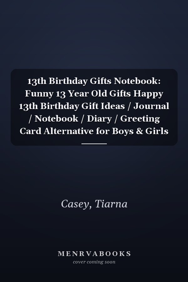 13th Birthday Gifts Notebook: Funny 13 Year Old Gifts Happy 13th Birthday Gift Ideas / Journal / Notebook / Diary / Greeting Card Alternative for Boys & Girls