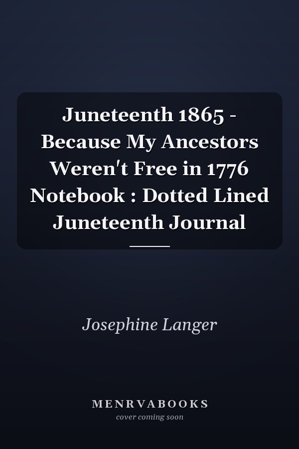 Juneteenth 1865 - Because My Ancestors Weren't Free in 1776 Notebook : Dotted Lined Juneteenth Journal
