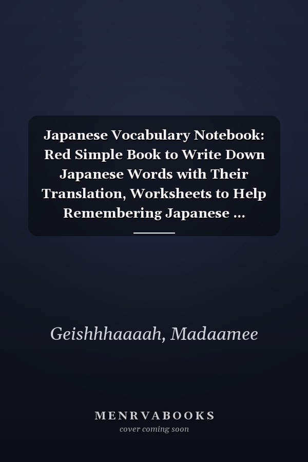 Japanese Vocabulary Notebook: Red Simple Book to Write Down Japanese Words with Their Translation, Worksheets to Help Remembering Japanese ... Workbook to Master Japanese Language