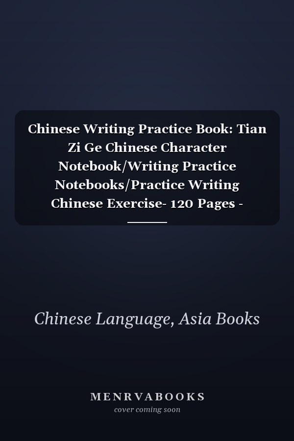 Chinese Writing Practice Book: Tian Zi Ge Chinese Character Notebook/Writing Practice Notebooks/Practice Writing Chinese Exercise- 120 Pages - Writing Practice Book for Beginner