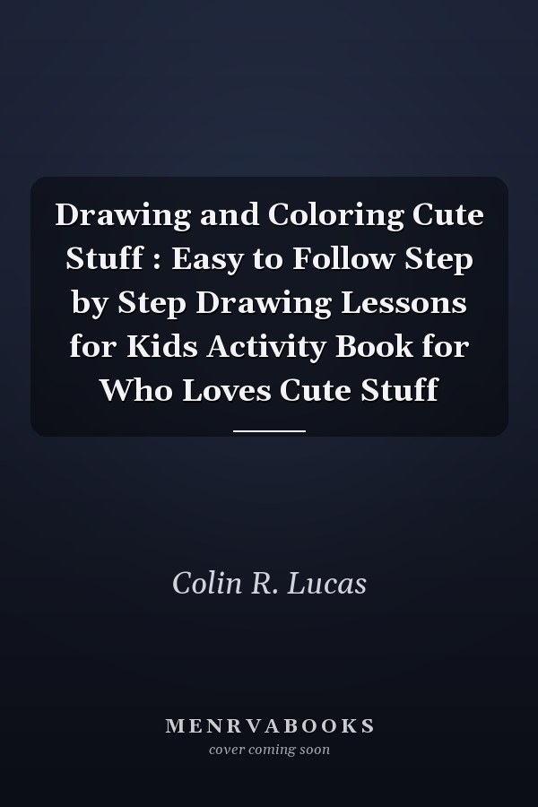 Drawing and Coloring Cute Stuff : Easy to Follow Step by Step Drawing Lessons for Kids Activity Book for Who Loves Cute Stuff