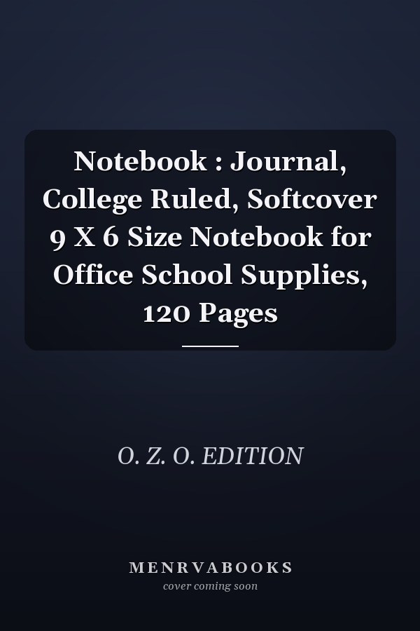 Notebook : Journal, College Ruled, Softcover 9 X 6 Size Notebook for Office School Supplies, 120 Pages