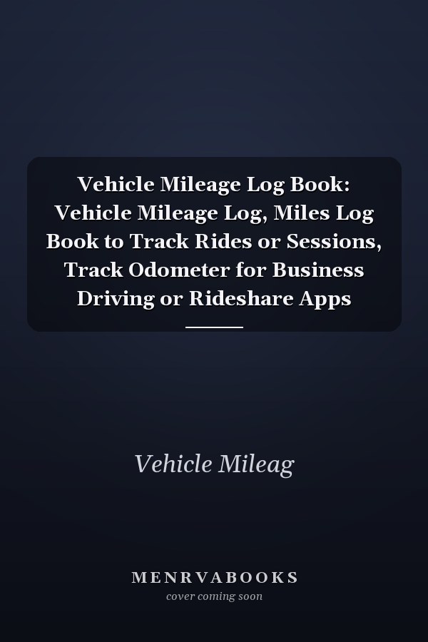 Vehicle Mileage Log Book: Vehicle Mileage Log, Miles Log Book to Track Rides or Sessions, Track Odometer for Business Driving or Rideshare Apps