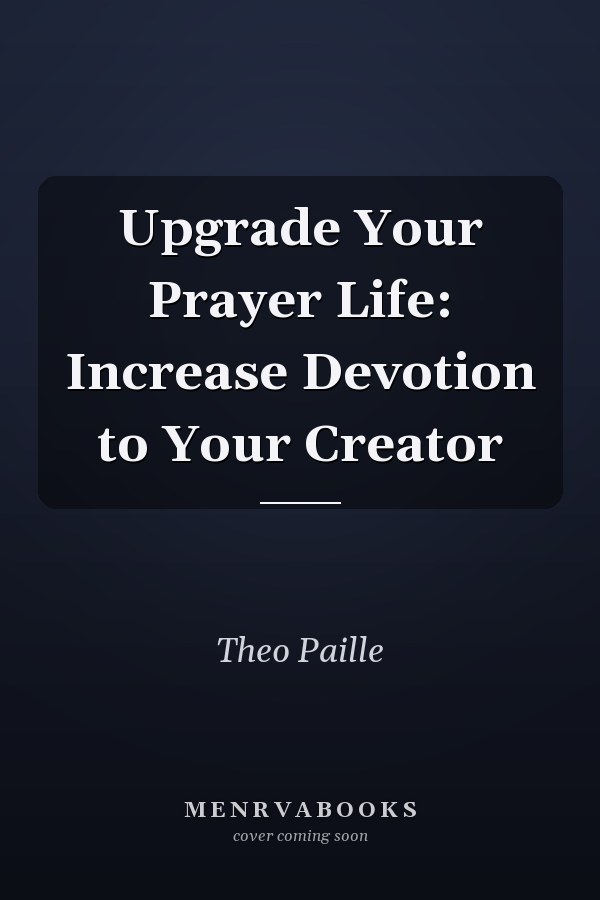Upgrade Your Prayer Life: Increase Devotion to Your Creator