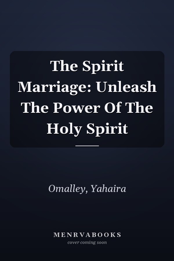 The Spirit Marriage: Unleash The Power Of The Holy Spirit