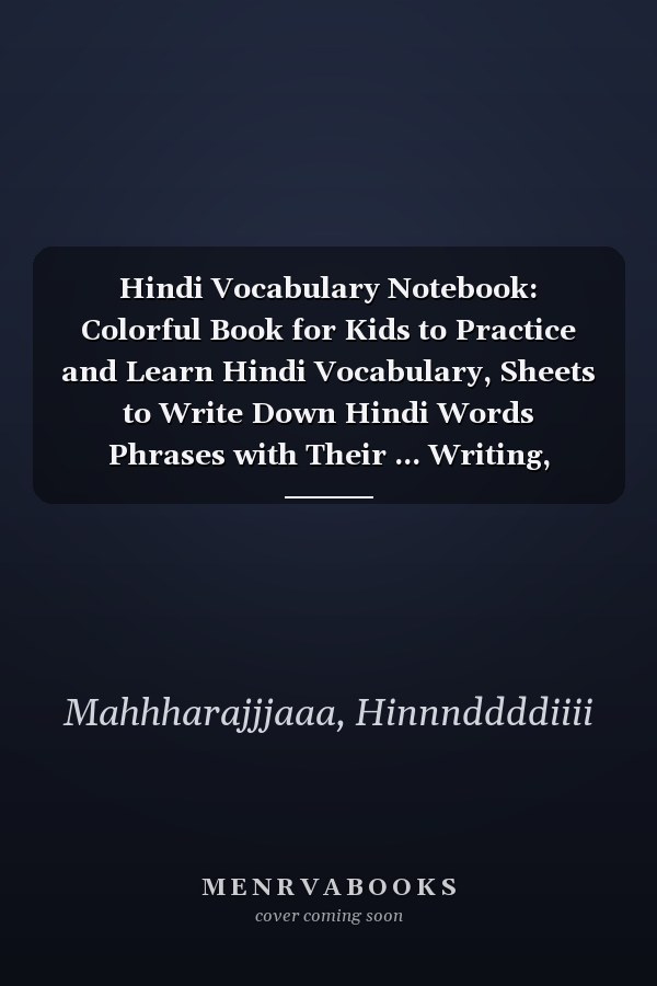 Hindi Vocabulary Notebook: Colorful Book for Kids to Practice and Learn Hindi Vocabulary, Sheets to Write Down Hindi Words Phrases with Their ... Writing, Workbook to Master Hindi Language