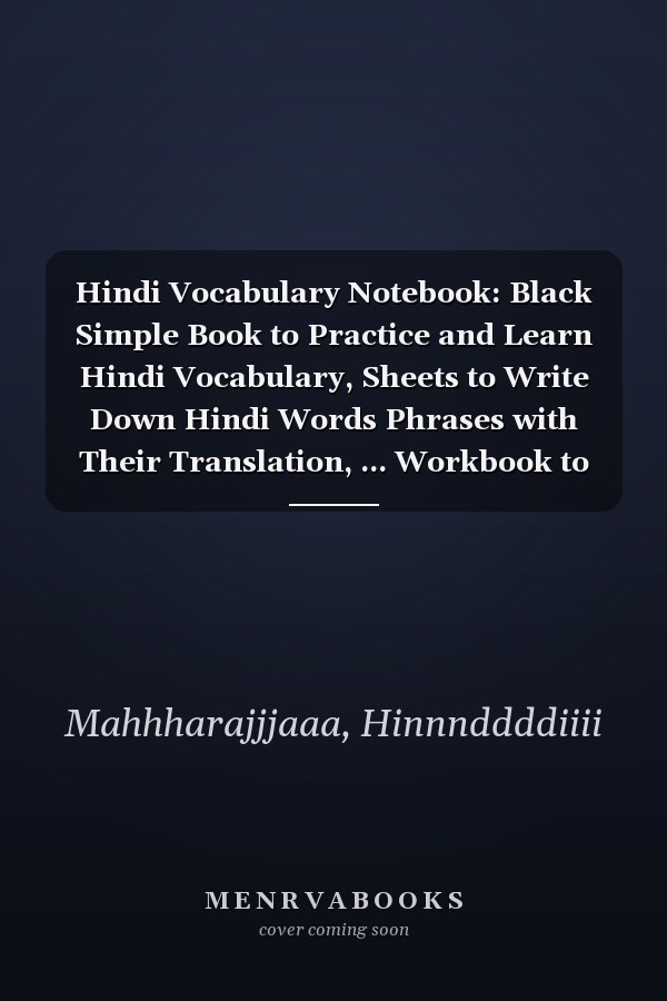 Hindi Vocabulary Notebook: Black Simple Book to Practice and Learn Hindi Vocabulary, Sheets to Write Down Hindi Words Phrases with Their Translation, ... Workbook to Master Hindi Language Fast