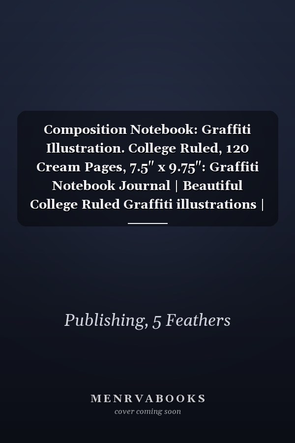 Composition Notebook: Graffiti Illustration. College Ruled, 120 Cream Pages, 7.5" x 9.75": Graffiti Notebook Journal | Beautiful College Ruled Graffiti illustrations | 7.5 x 9.25 in - 120 Pages