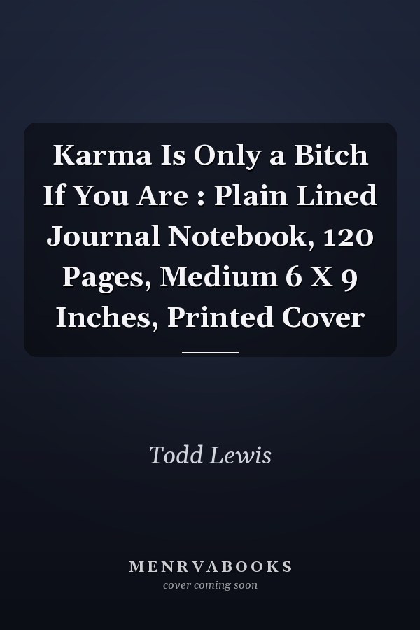 Karma Is Only a Bitch If You Are : Plain Lined Journal Notebook, 120 Pages, Medium 6 X 9 Inches, Printed Cover