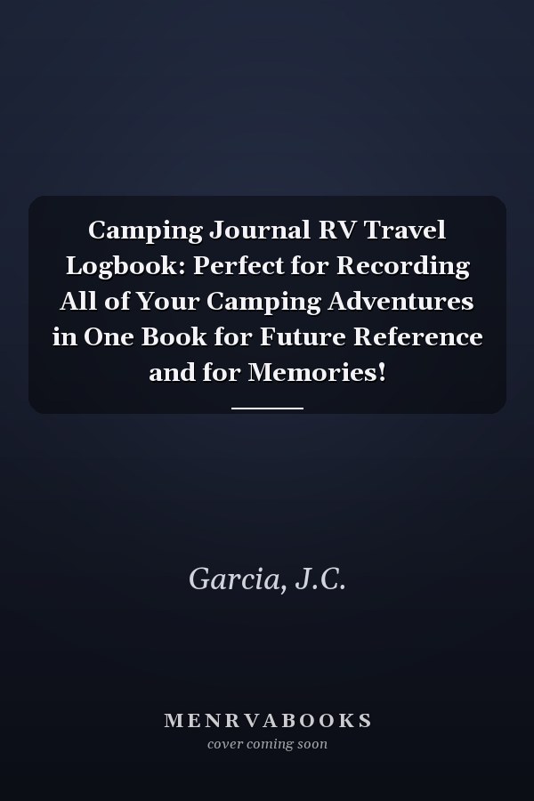 Camping Journal RV Travel Logbook: Perfect for Recording All of Your Camping Adventures in One Book for Future Reference and for Memories!