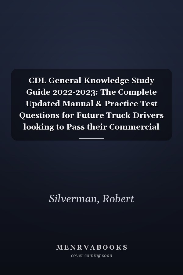 CDL General Knowledge Study Guide 2022-2023: The Complete Updated Manual & Practice Test Questions for Future Truck Drivers looking to Pass their Commercial Driver’s License Exam (Large Print Edition)