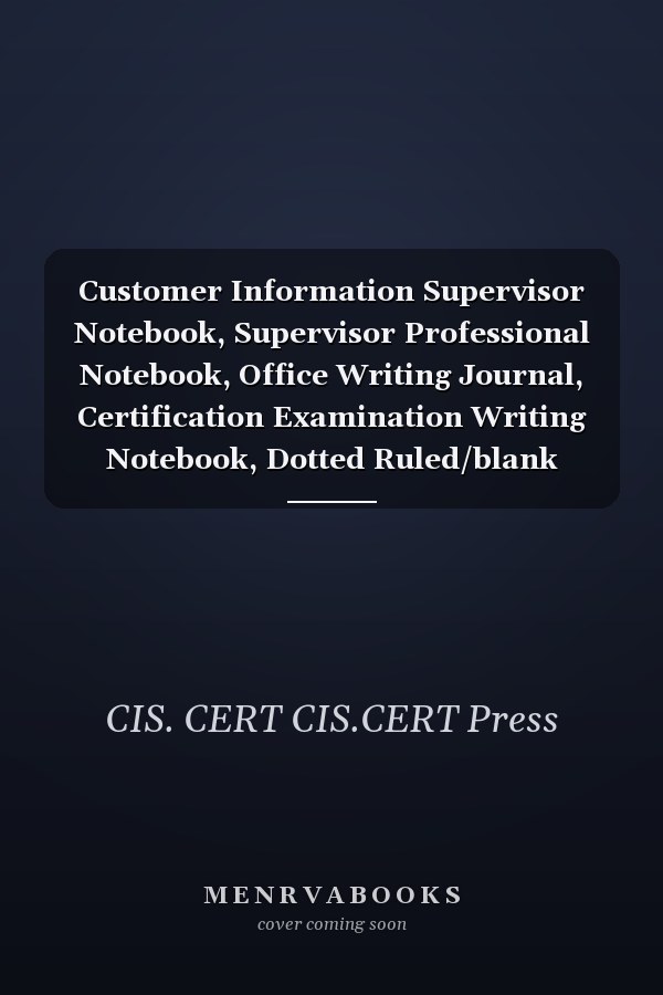 Customer Information Supervisor Notebook, Supervisor Professional Notebook, Office Writing Journal, Certification Examination Writing Notebook, Dotted Ruled/blank Double-Sided Sheets : Large Format, 8. 5 X 11 , 140 Pages, Glossy Cover Pages
