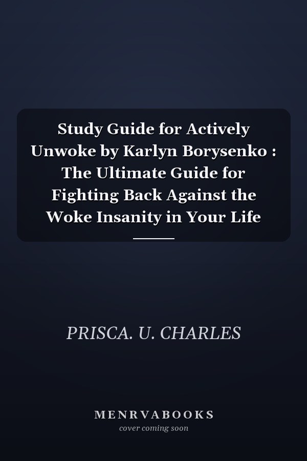 Study Guide for Actively Unwoke by Karlyn Borysenko : The Ultimate Guide for Fighting Back Against the Woke Insanity in Your Life