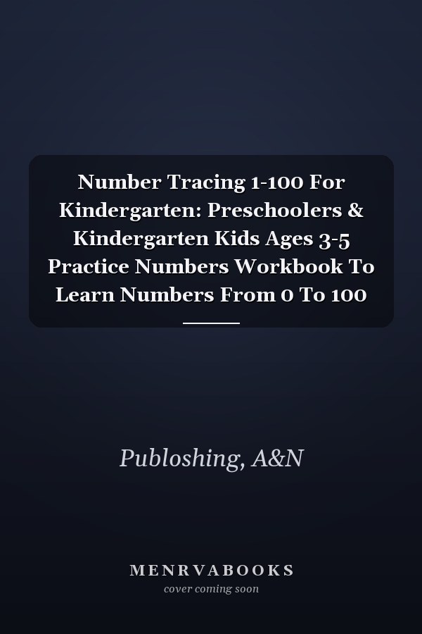 Number Tracing 1-100 For Kindergarten: Preschoolers & Kindergarten Kids Ages 3-5 Practice Numbers Workbook To Learn Numbers From 0 To 100