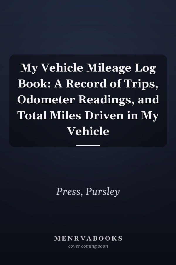 My Vehicle Mileage Log Book: A Record of Trips, Odometer Readings, and Total Miles Driven in My Vehicle