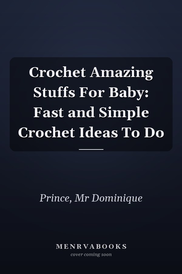 Crochet Amazing Stuffs For Baby: Fast and Simple Crochet Ideas To Do