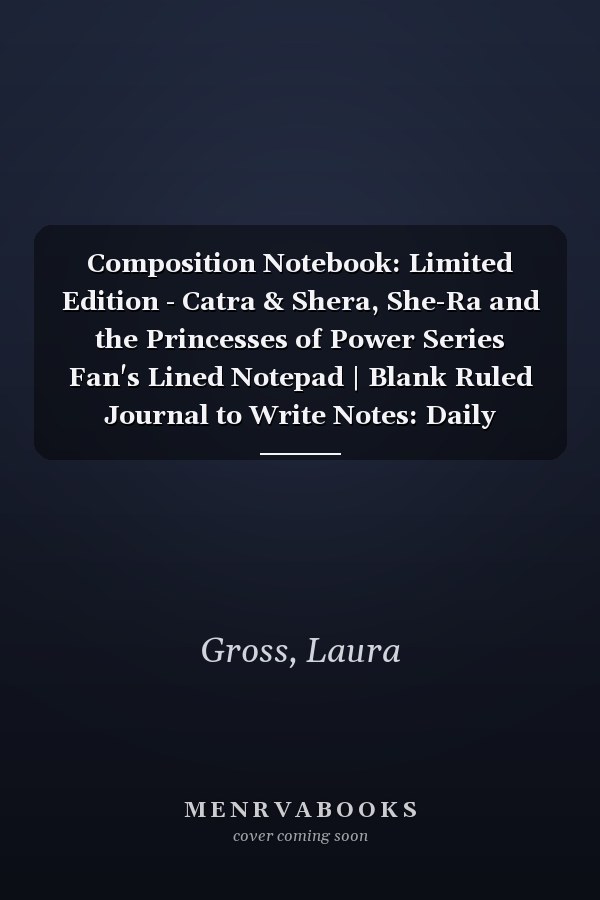Composition Notebook: Limited Edition - Catra & Shera, She-Ra and the Princesses of Power Series Fan's Lined Notepad | Blank Ruled Journal to Write Notes: Daily Writing Diary