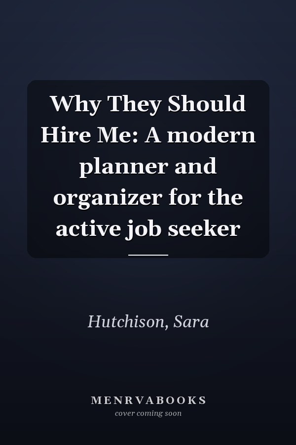Why They Should Hire Me: A modern planner and organizer for the active job seeker