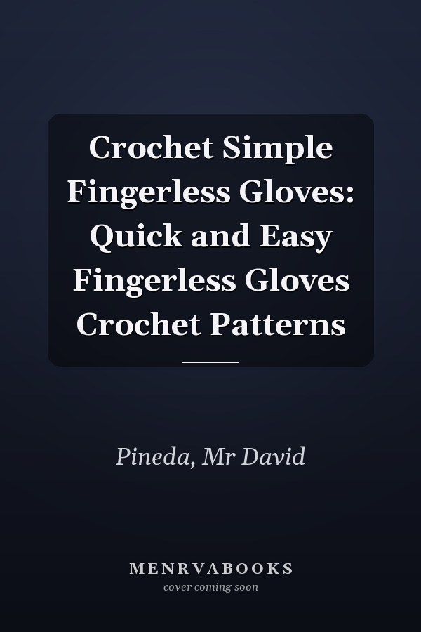 Crochet Simple Fingerless Gloves: Quick and Easy Fingerless Gloves Crochet Patterns