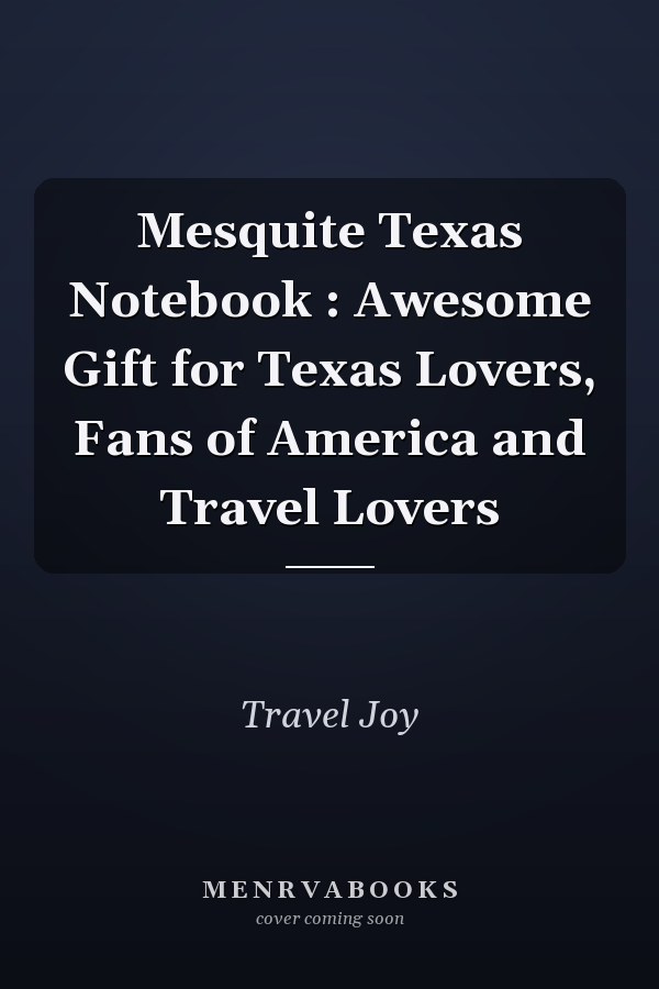 Mesquite Texas Notebook : Awesome Gift for Texas Lovers, Fans of America and Travel Lovers