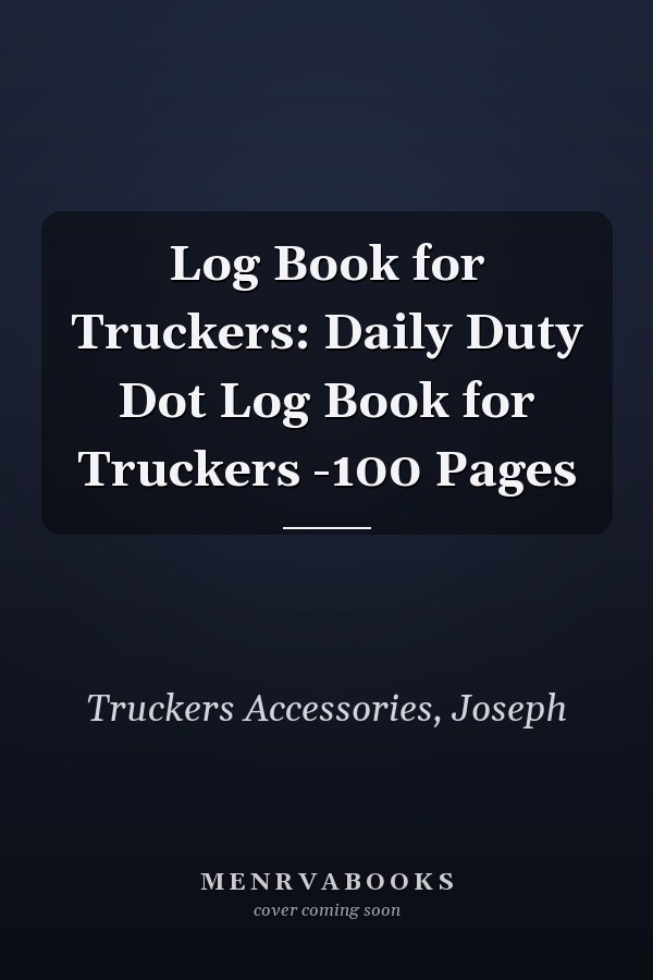 Log Book for Truckers: Daily Duty Dot Log Book for Truckers -100 Pages
