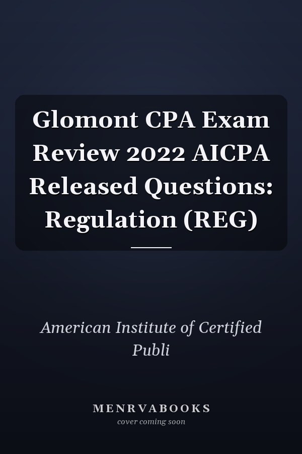 Glomont CPA Exam Review 2022 AICPA Released Questions: Regulation (REG)