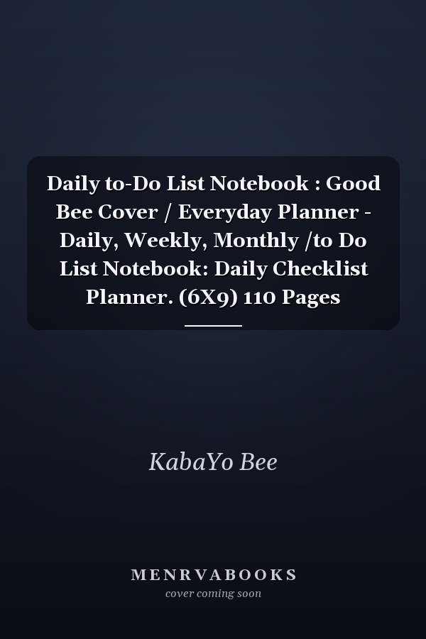 Daily to-Do List Notebook : Good Bee Cover / Everyday Planner - Daily, Weekly, Monthly /to Do List Notebook: Daily Checklist Planner. (6X9) 110 Pages