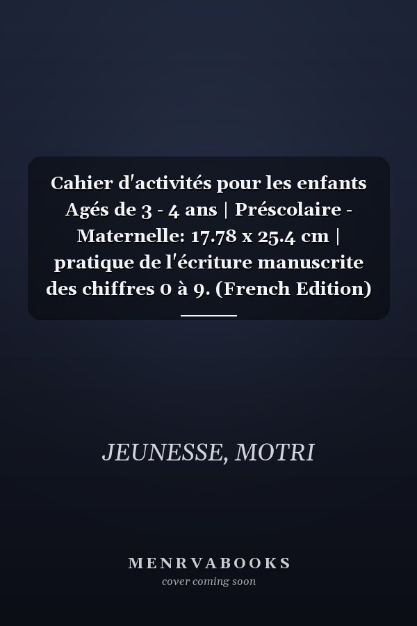 Cahier d'activités pour les enfants Agés de 3 - 4 ans | Préscolaire - Maternelle: 17.78 x 25.4 cm | pratique de l'écriture manuscrite des chiffres 0 à 9. (French Edition)