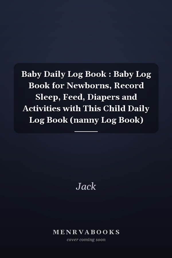 Baby Daily Log Book : Baby Log Book for Newborns, Record Sleep, Feed, Diapers and Activities with This Child Daily Log Book (nanny Log Book)