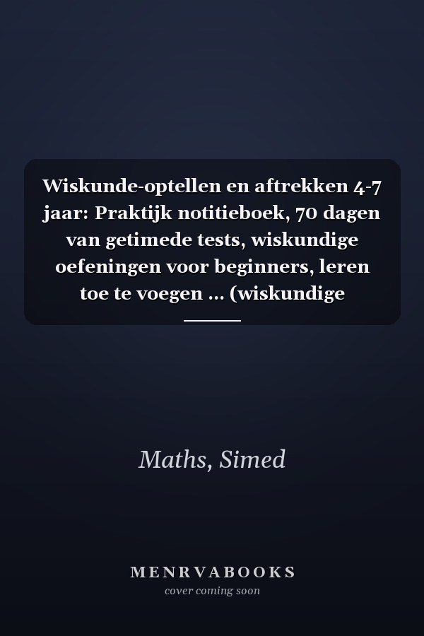 Wiskunde-optellen en aftrekken 4-7 jaar: Praktijk notitieboek, 70 dagen van getimede tests, wiskundige oefeningen voor beginners, leren toe te voegen ... (wiskundige puzzels) (Dutch Edition)