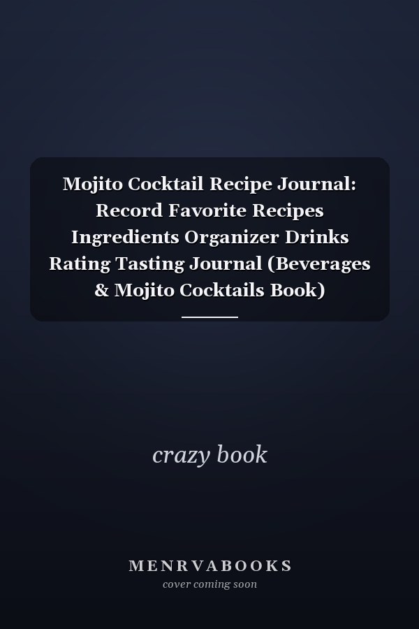Mojito Cocktail Recipe Journal: Record Favorite Recipes Ingredients Organizer Drinks Rating Tasting Journal (Beverages & Mojito Cocktails Book)