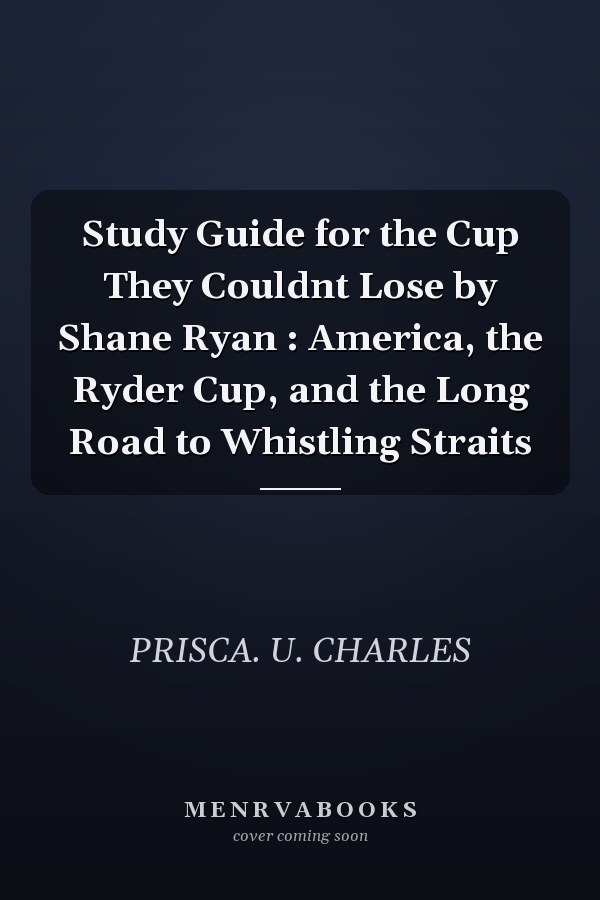 Study Guide for the Cup They Couldnt Lose by Shane Ryan : America, the Ryder Cup, and the Long Road to Whistling Straits