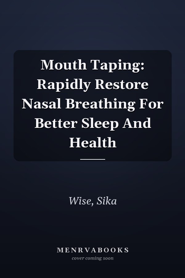 Mouth Taping: Rapidly Restore Nasal Breathing For Better Sleep And Health