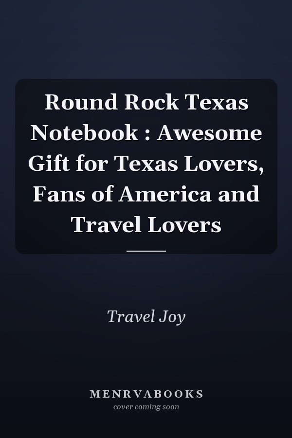 Round Rock Texas Notebook : Awesome Gift for Texas Lovers, Fans of America and Travel Lovers