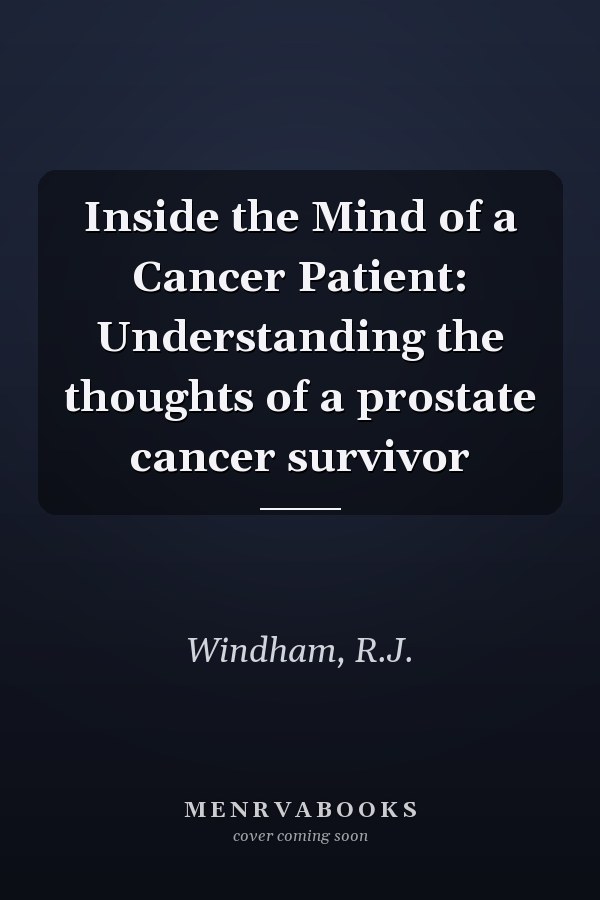 Inside the Mind of a Cancer Patient: Understanding the thoughts of a prostate cancer survivor