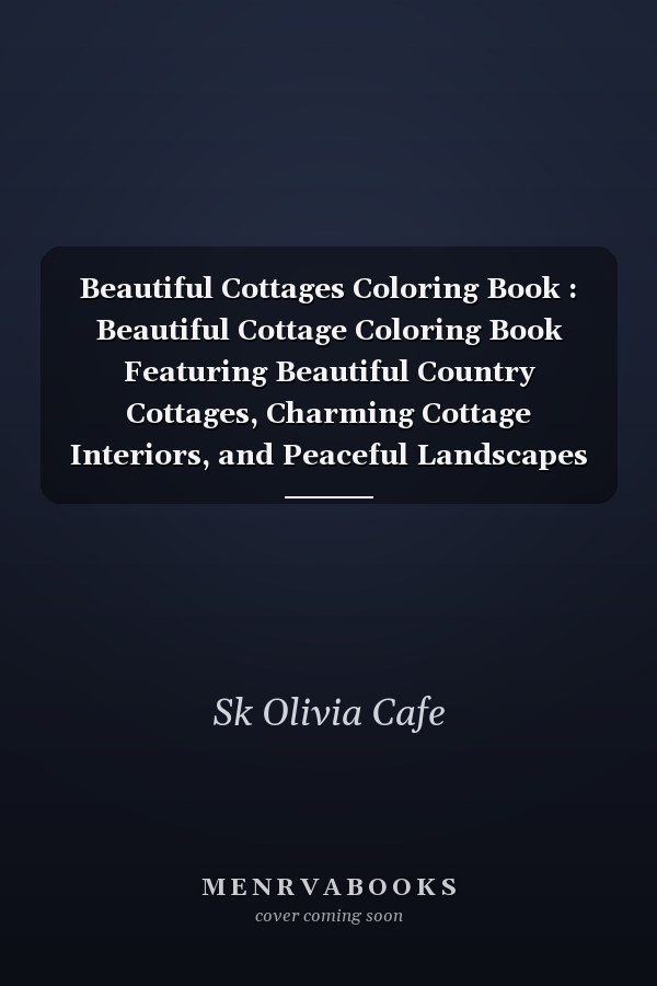 Beautiful Cottages Coloring Book : Beautiful Cottage Coloring Book Featuring Beautiful Country Cottages, Charming Cottage Interiors, and Peaceful Landscapes Stress Relief and Relaxation .