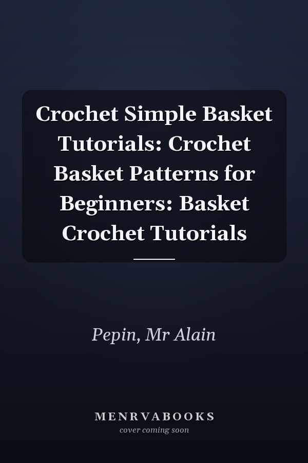 Crochet Simple Basket Tutorials: Crochet Basket Patterns for Beginners: Basket Crochet Tutorials