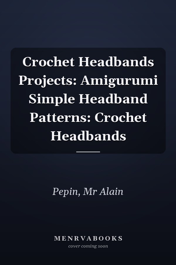 Crochet Headbands Projects: Amigurumi Simple Headband Patterns: Crochet Headbands