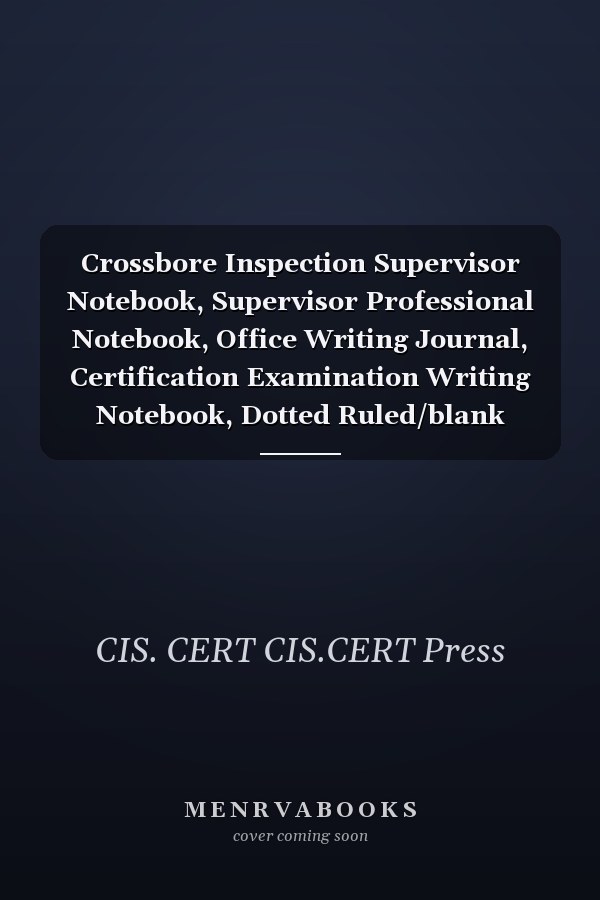 Crossbore Inspection Supervisor Notebook, Supervisor Professional Notebook, Office Writing Journal, Certification Examination Writing Notebook, Dotted Ruled/blank Double-Sided Sheets : Large Format, 8. 5 X 11 , 140 Pages, Glossy Cover Pages