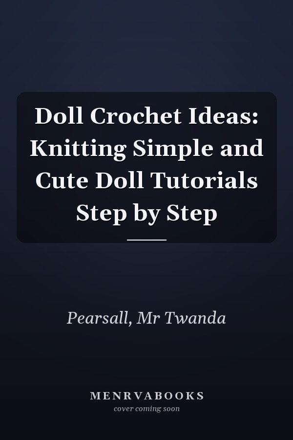 Doll Crochet Ideas: Knitting Simple and Cute Doll Tutorials Step by Step