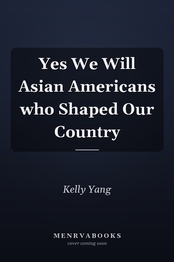 Yes We Will Asian Americans who Shaped Our Country