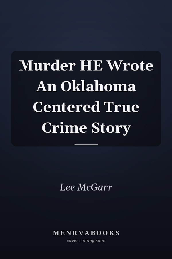 Murder HE Wrote An Oklahoma Centered True Crime Story