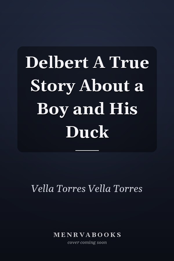 Delbert A True Story About a Boy and His Duck