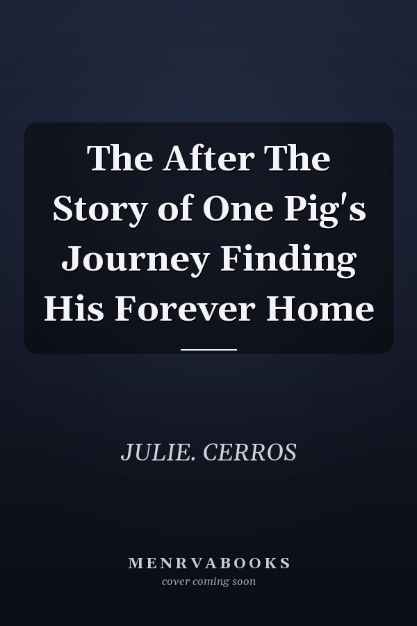 The After The Story of One Pig's Journey Finding His Forever Home