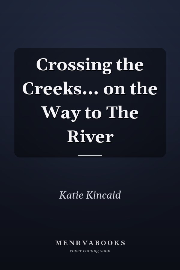 Crossing the Creeks... on the Way to The River