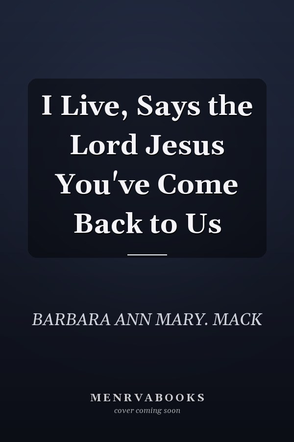 I Live, Says the Lord Jesus You've Come Back to Us