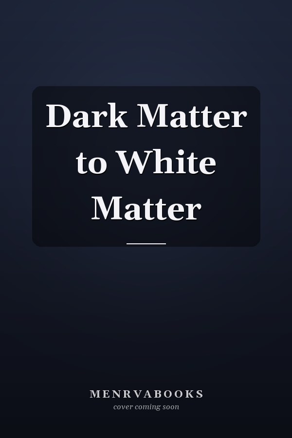Dark Matter to White Matter