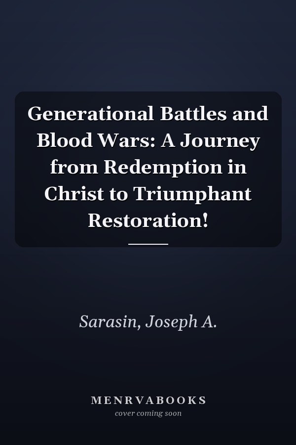 Generational Battles and Blood Wars: A Journey from Redemption in Christ to Triumphant Restoration!